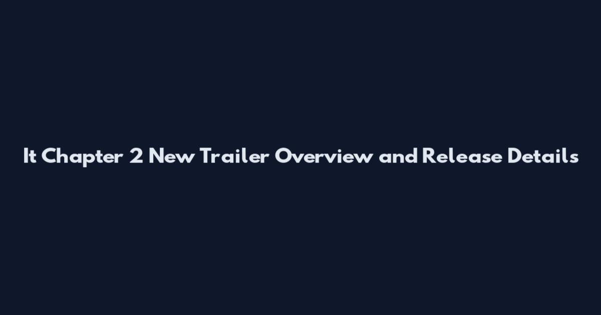 It Chapter 2 New Trailer Overview and Release Details