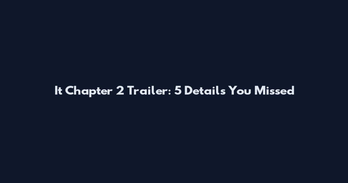 It Chapter 2 Trailer: 5 Details You Missed