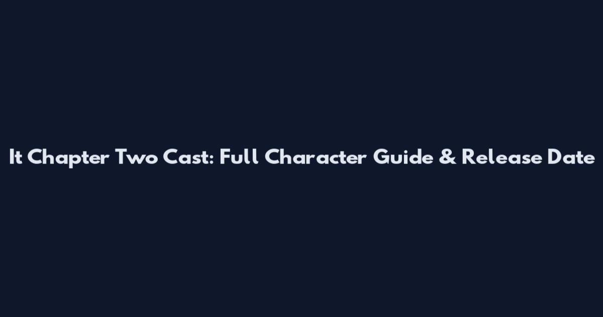 It Chapter Two Cast: Full Character Guide & Release Date