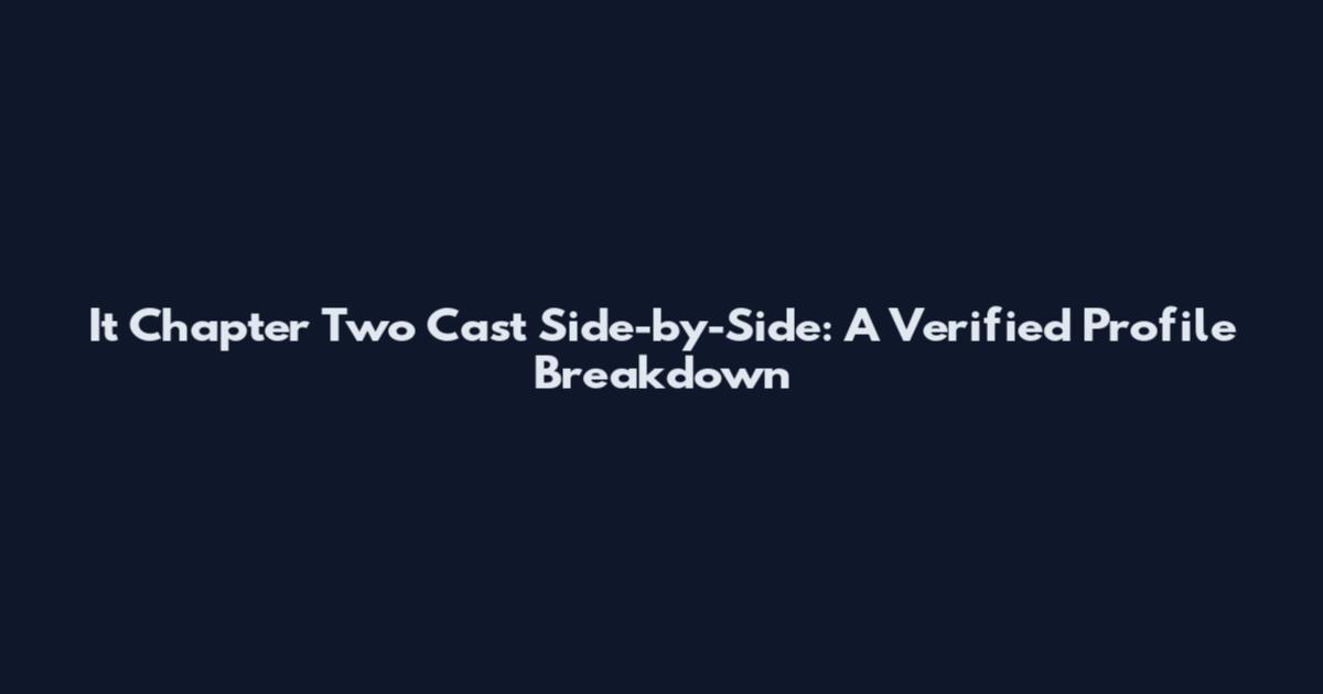 It Chapter Two Cast Side-by-Side: A Verified Profile Breakdown