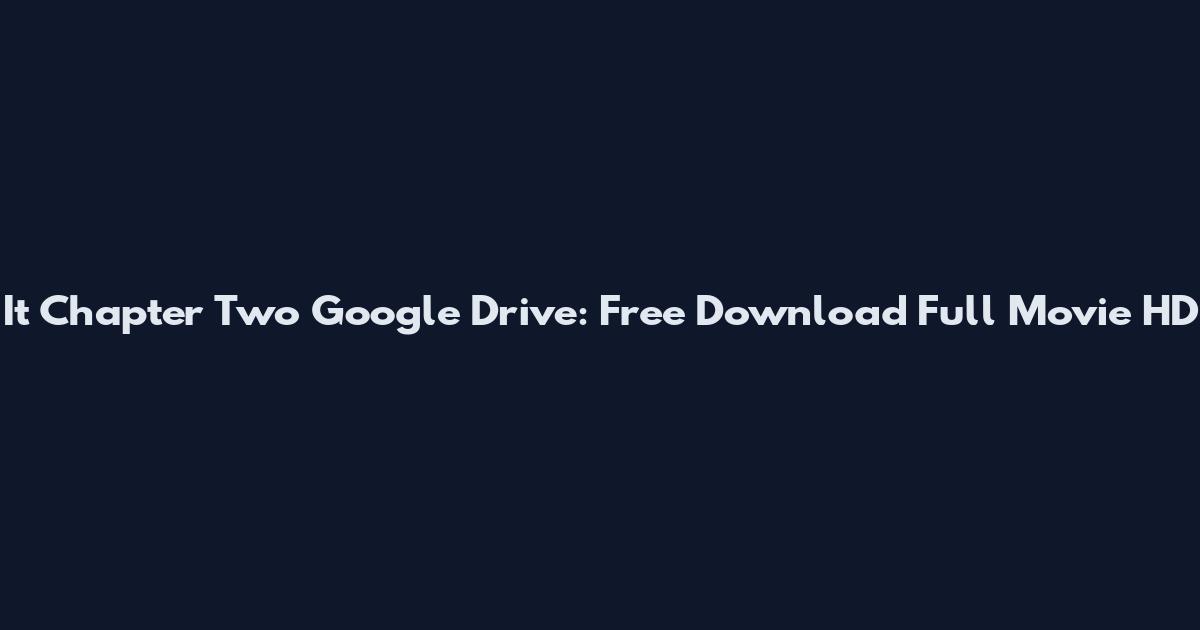 It Chapter Two Google Drive: Free Download Full Movie HD