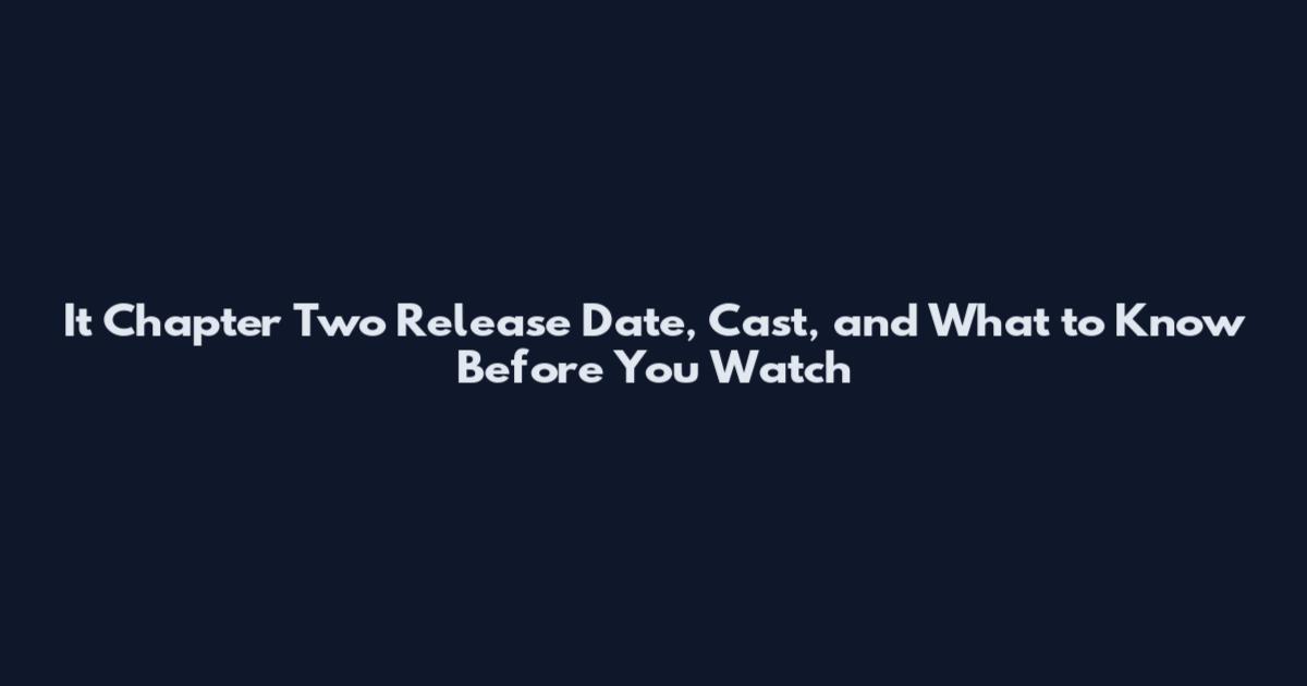 It Chapter Two Release Date, Cast, and What to Know Before You Watch