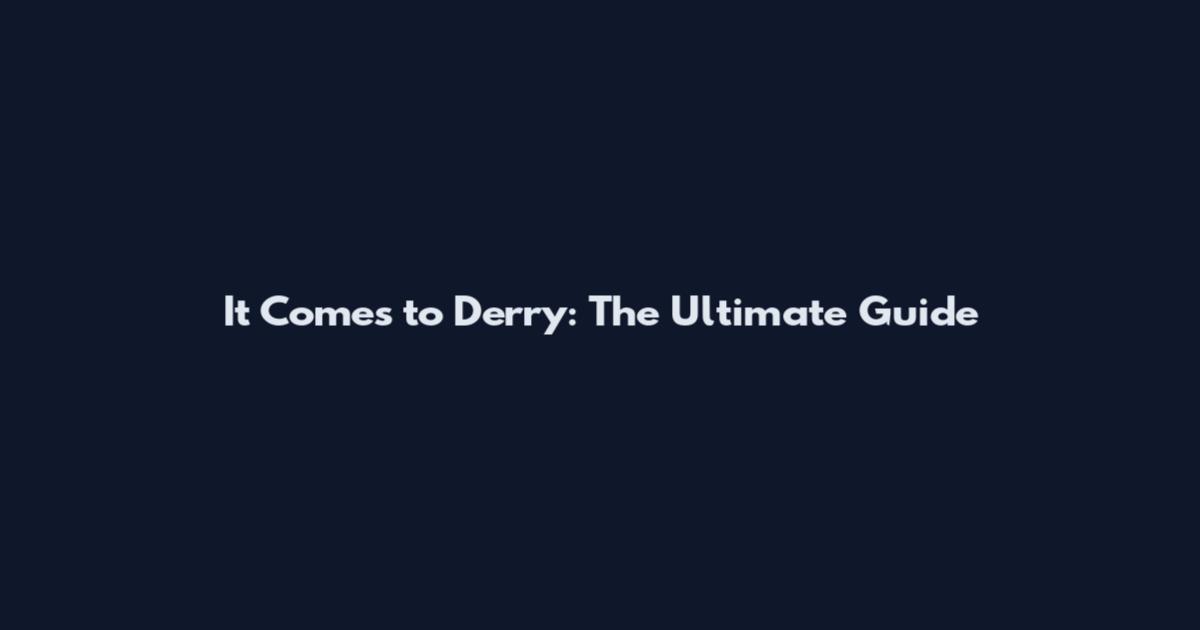 It Comes to Derry: The Ultimate Guide