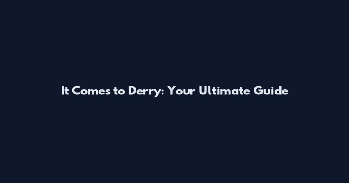 It Comes to Derry: Your Ultimate Guide