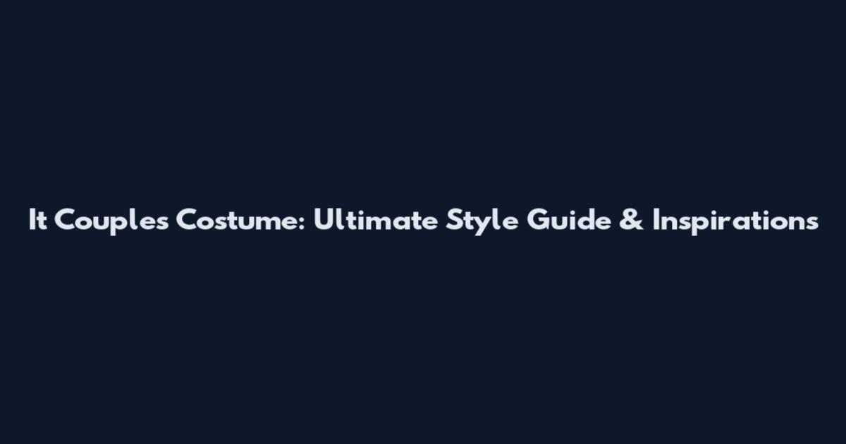 It Couples Costume: Ultimate Style Guide & Inspirations
