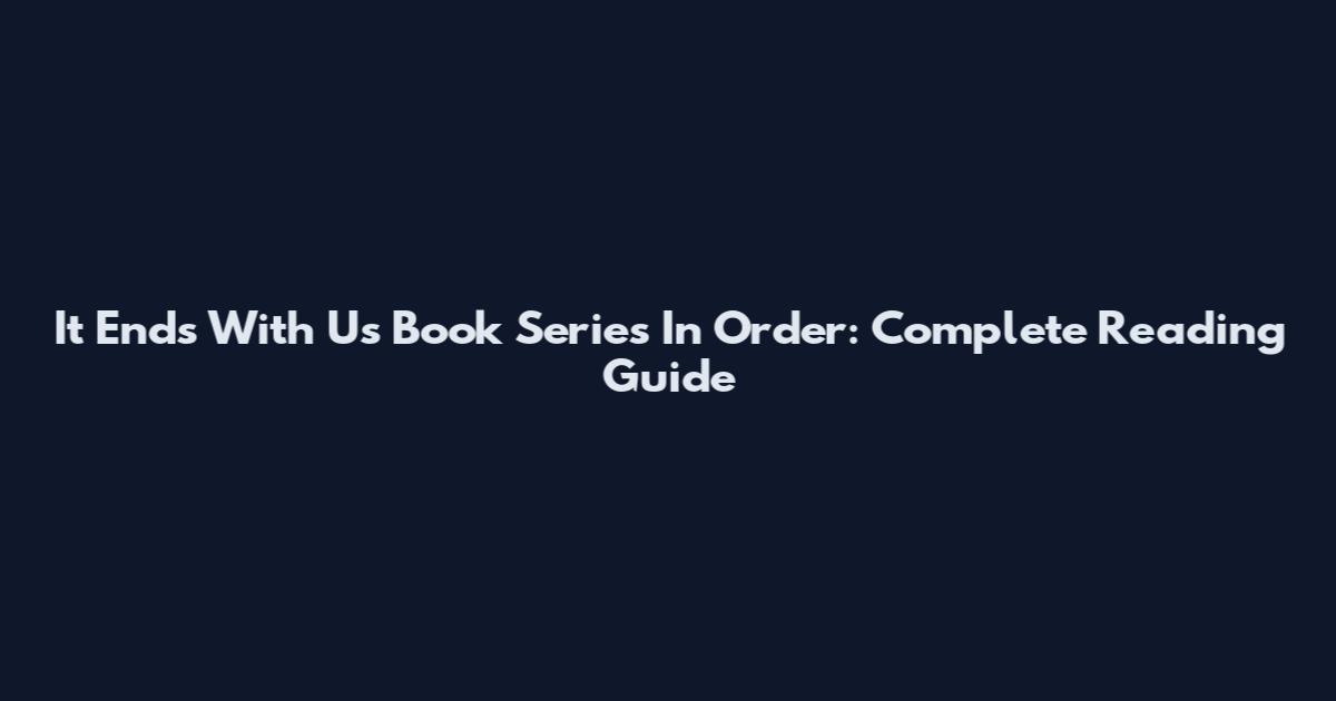 It Ends With Us Book Series In Order: Complete Reading Guide