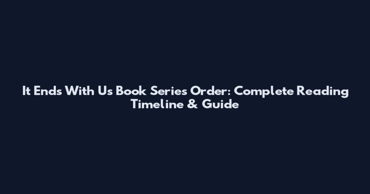 It Ends With Us Book Series Order: Complete Reading Timeline & Guide