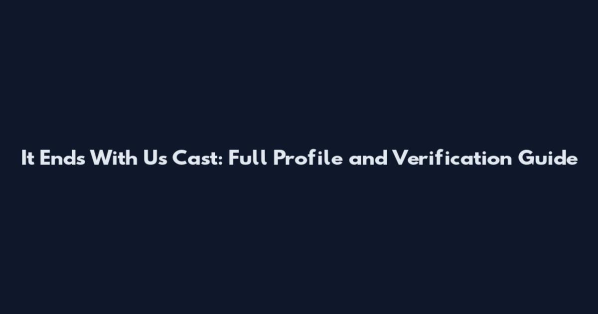 It Ends With Us Cast: Full Profile and Verification Guide