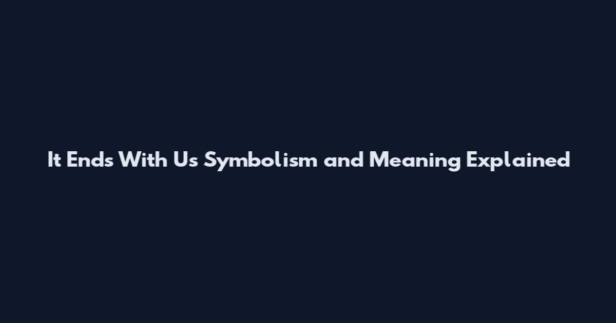 It Ends With Us Symbolism and Meaning Explained