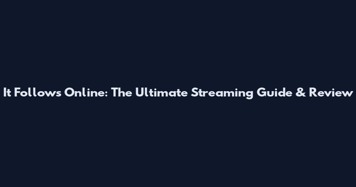 It Follows Online: The Ultimate Streaming Guide & Review