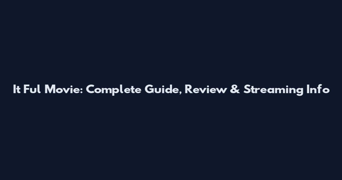 It Ful Movie: Complete Guide, Review & Streaming Info