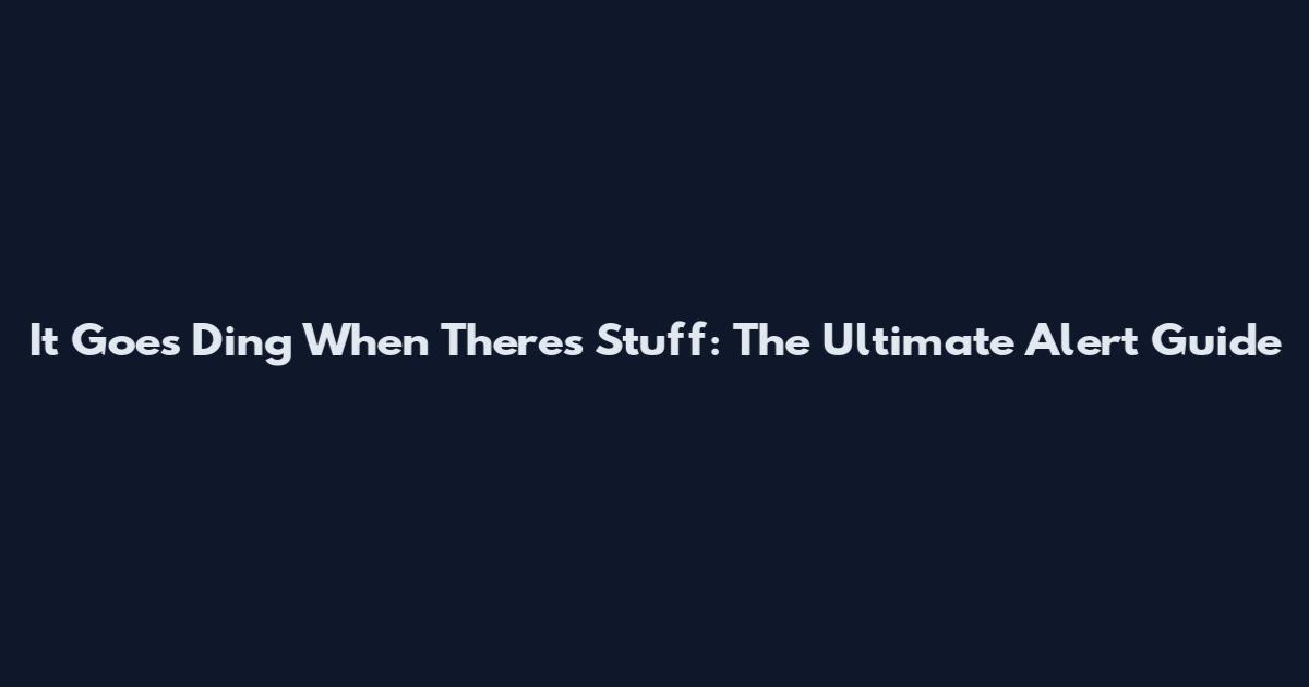 It Goes Ding When There's Stuff: The Ultimate Alert Guide
