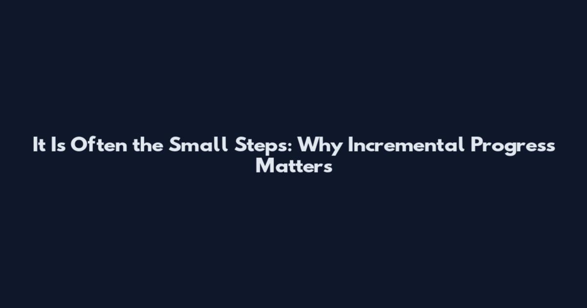 It Is Often the Small Steps: Why Incremental Progress Matters