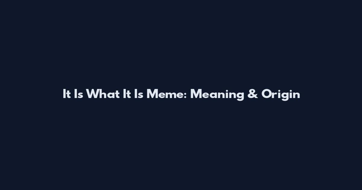 It Is What It Is Meme: Meaning & Origin