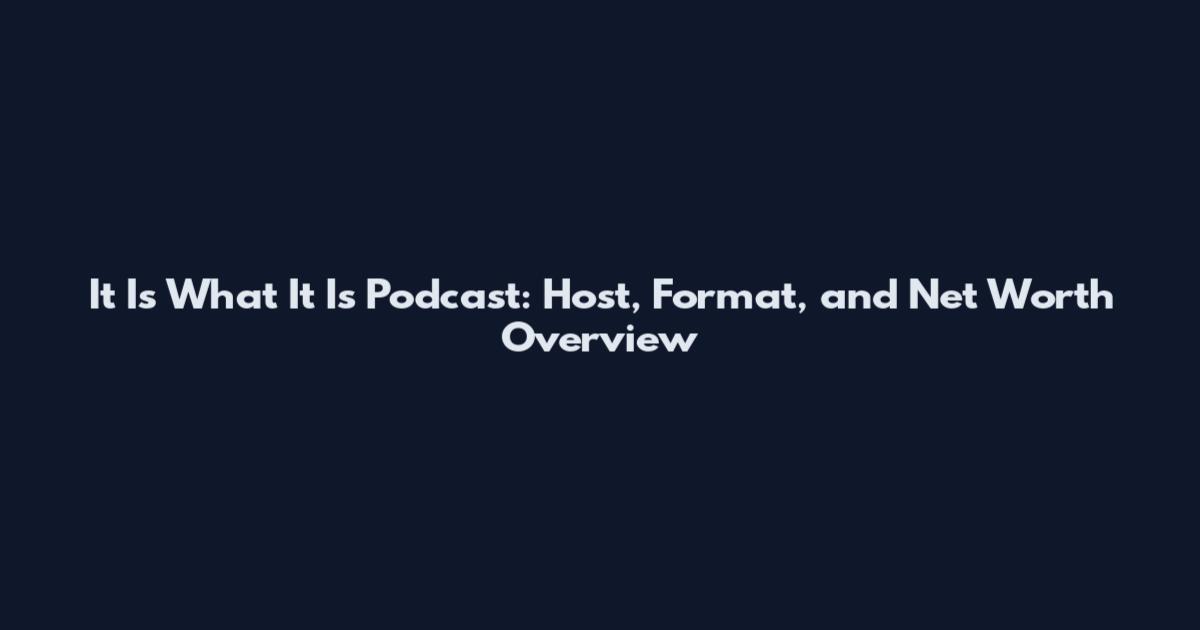 It Is What It Is Podcast: Host, Format, and Net Worth Overview