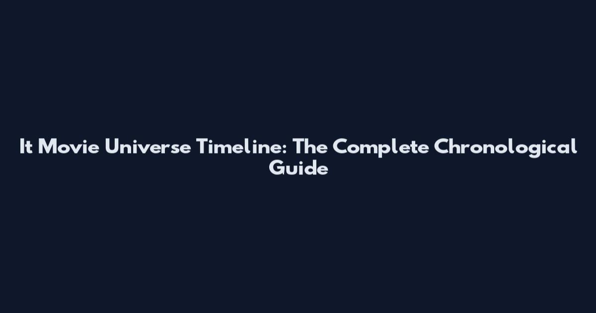 It Movie Universe Timeline: The Complete Chronological Guide
