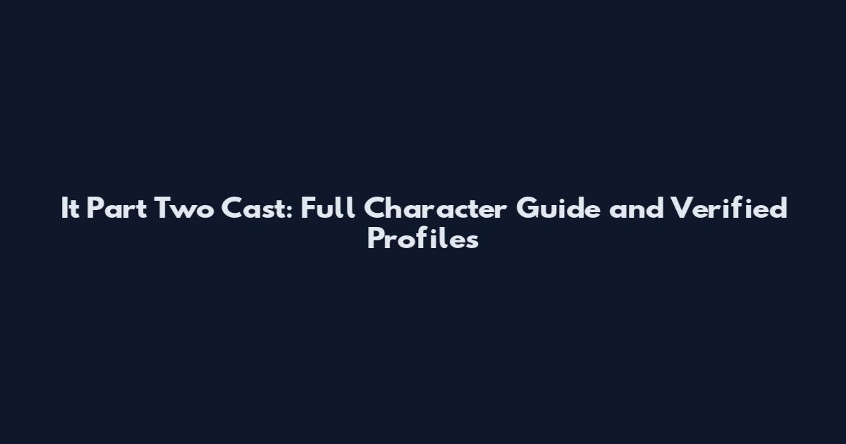 It Part Two Cast: Full Character Guide and Verified Profiles