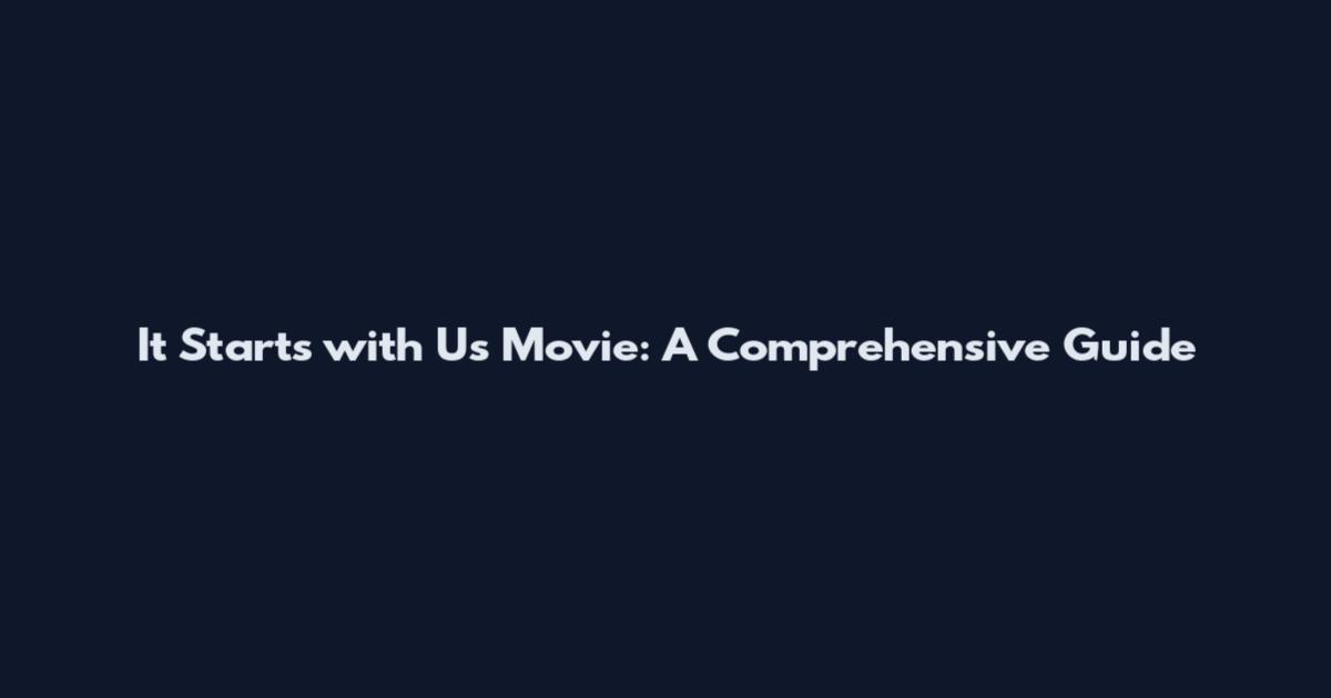 It Starts with Us Movie: A Comprehensive Guide