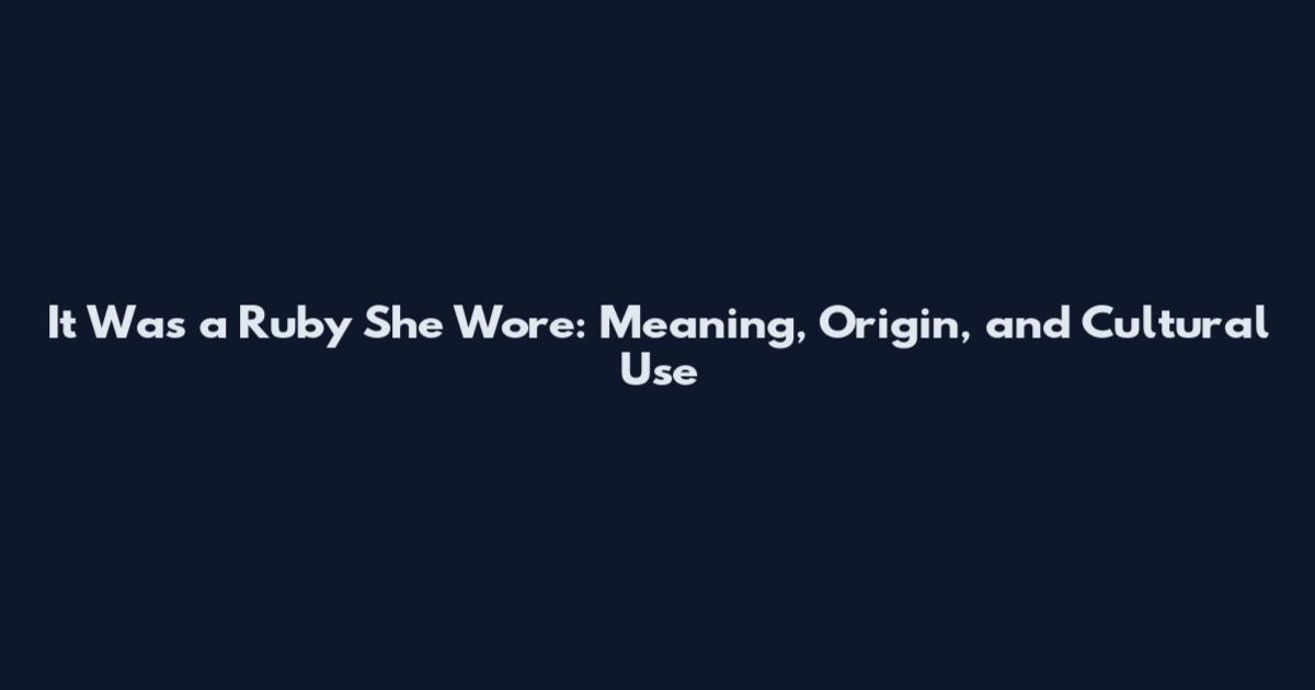 It Was a Ruby She Wore: Meaning, Origin, and Cultural Use