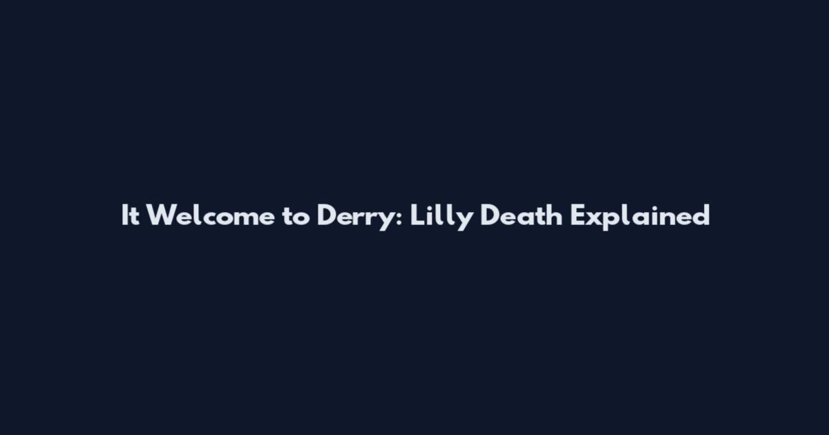 It Welcome to Derry: Lilly Death Explained