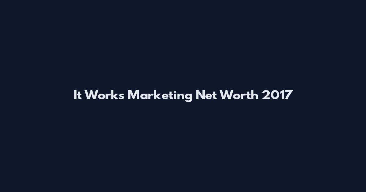 It Works Marketing Net Worth 2017
