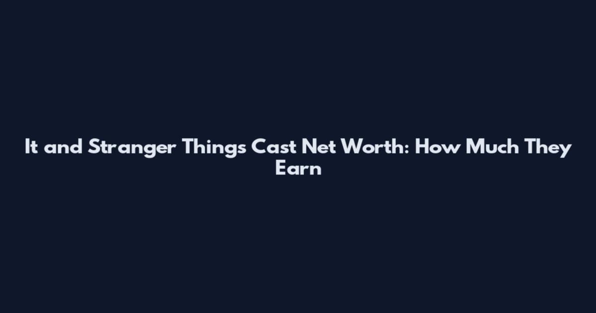 It and Stranger Things Cast Net Worth: How Much They Earn