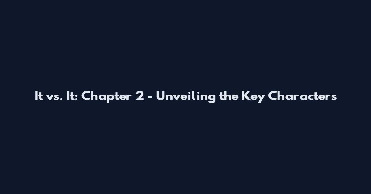 It vs. It: Chapter 2 - Unveiling the Key Characters