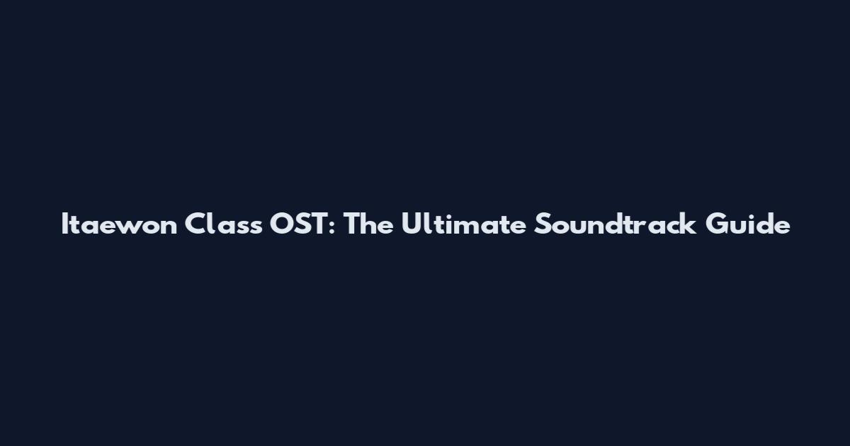 Itaewon Class OST: The Ultimate Soundtrack Guide