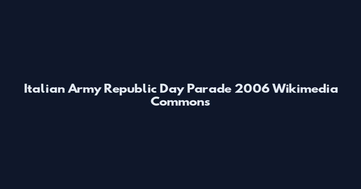 Italian Army Republic Day Parade 2006 Wikimedia Commons
