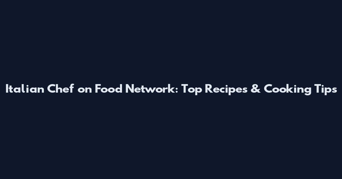 Italian Chef on Food Network: Top Recipes & Cooking Tips