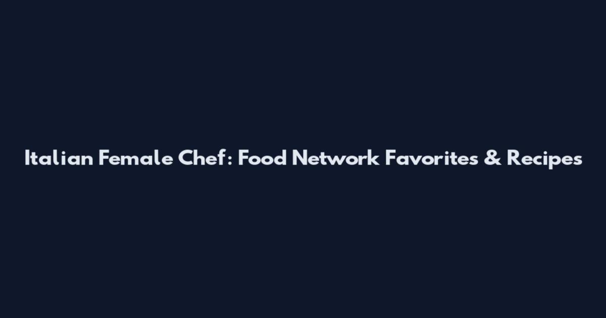 Italian Female Chef: Food Network Favorites & Recipes