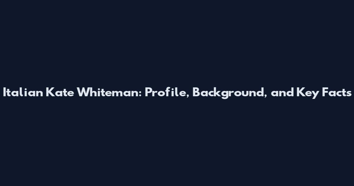 Italian Kate Whiteman: Profile, Background, and Key Facts