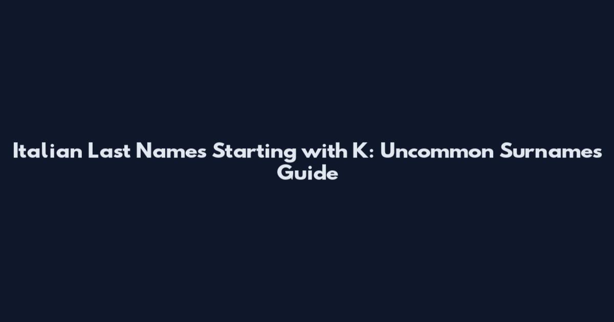 Italian Last Names Starting with K: Uncommon Surnames Guide