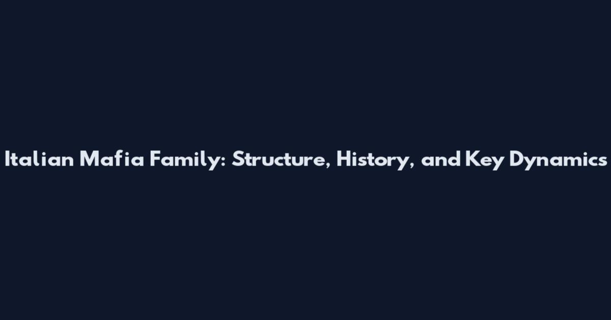 Italian Mafia Family: Structure, History, and Key Dynamics
