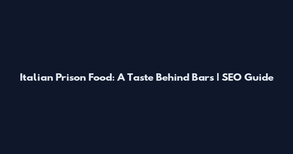 Italian Prison Food: A Taste Behind Bars | SEO Guide
