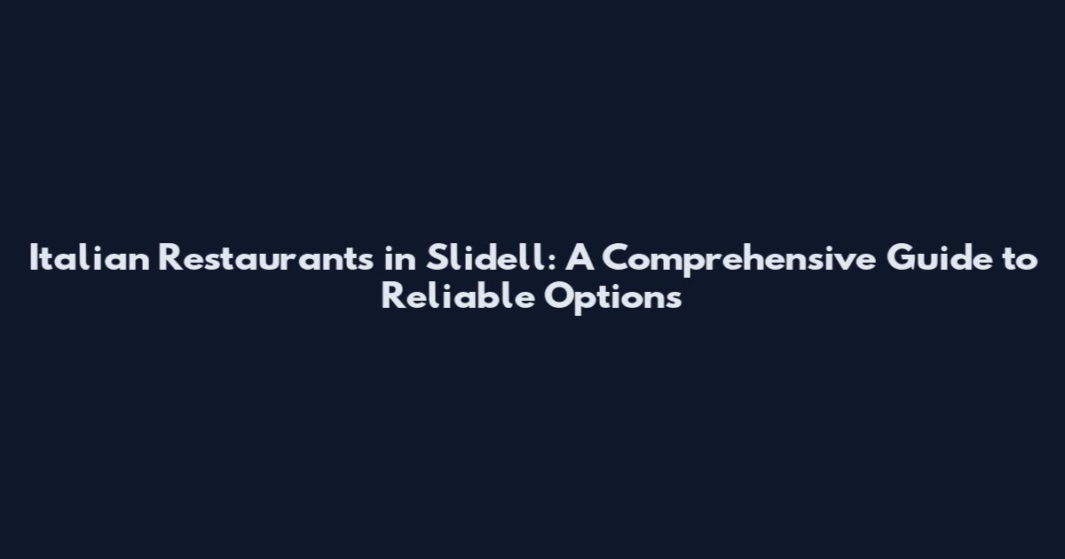Italian Restaurants in Slidell: A Comprehensive Guide to Reliable Options