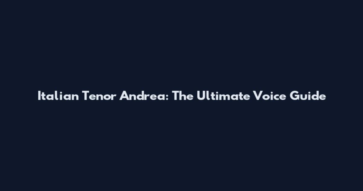 Italian Tenor Andrea: The Ultimate Voice Guide