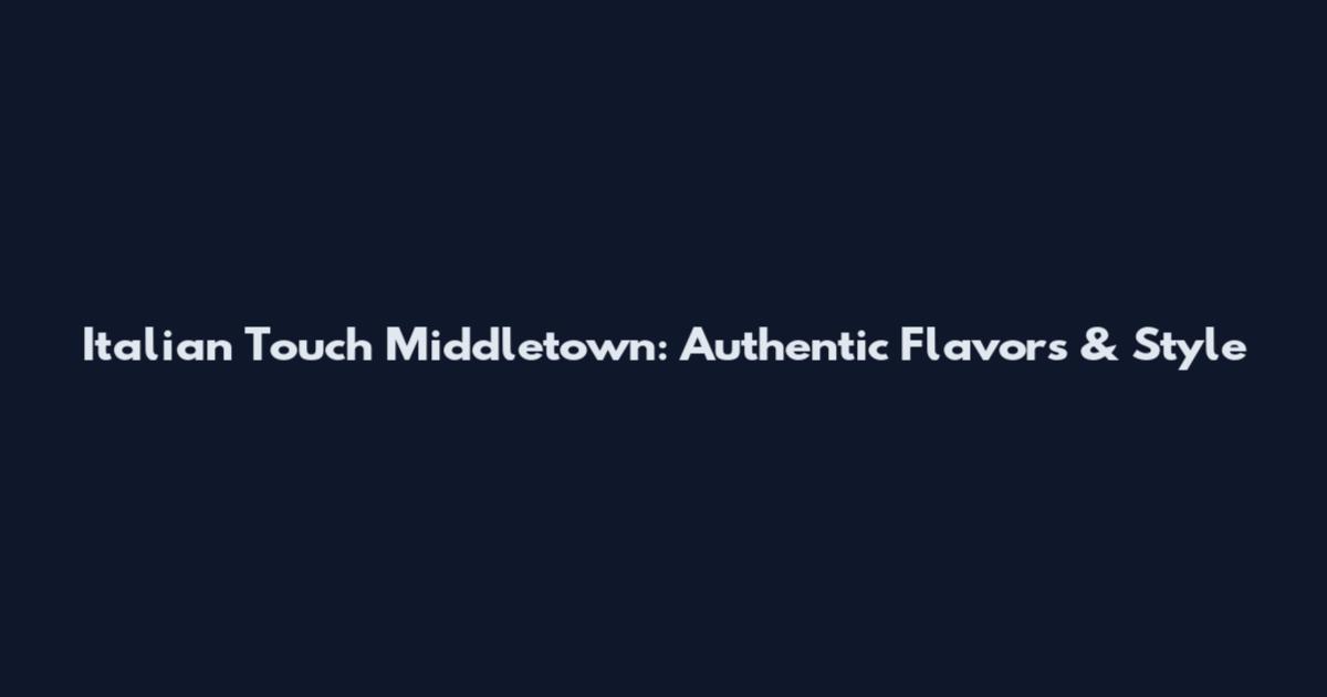 Italian Touch Middletown: Authentic Flavors & Style