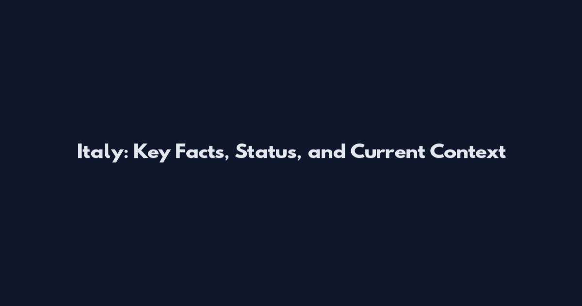 Italy: Key Facts, Status, and Current Context