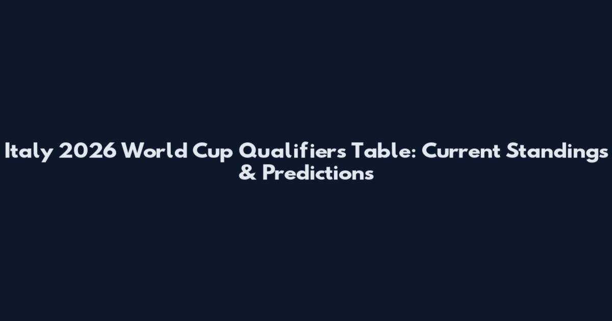 Italy 2026 World Cup Qualifiers Table: Current Standings & Predictions