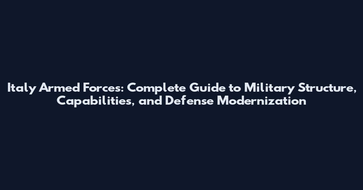Italy Armed Forces: Complete Guide to Military Structure, Capabilities, and Defense Modernization