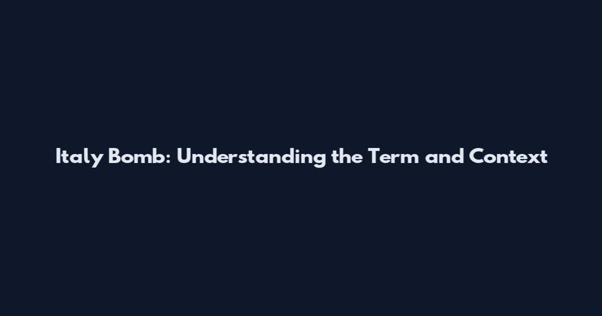 Italy Bomb: Understanding the Term and Context