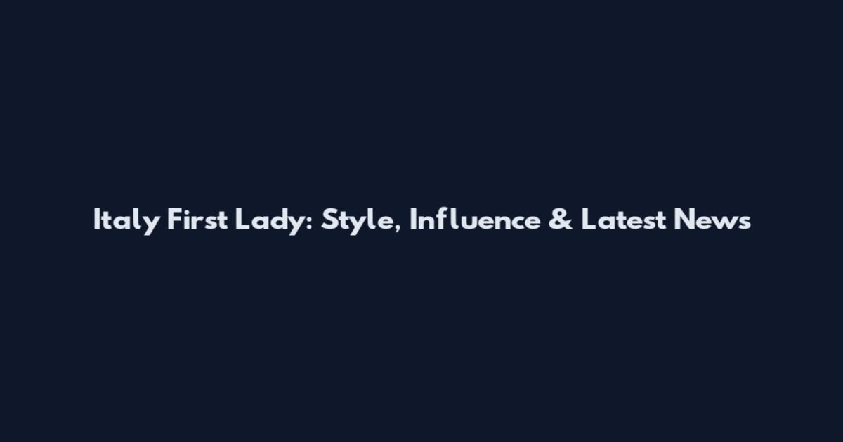 Italy First Lady: Style, Influence & Latest News
