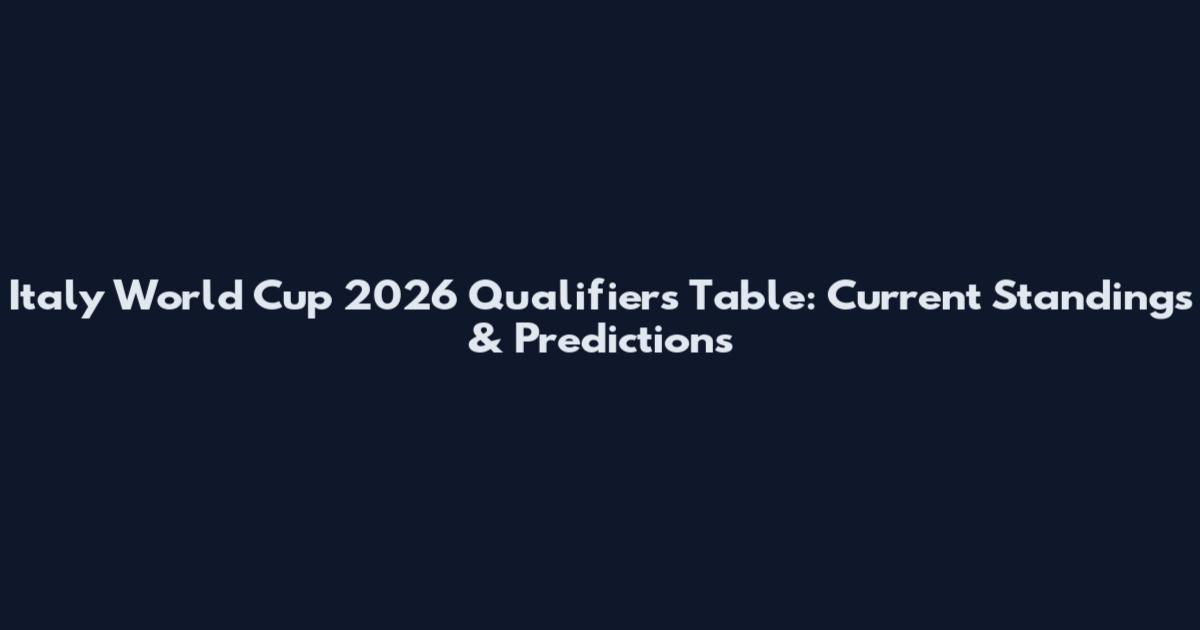 Italy World Cup 2026 Qualifiers Table: Current Standings & Predictions