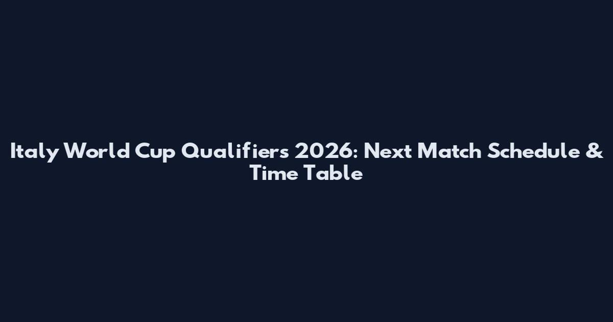 Italy World Cup Qualifiers 2026: Next Match Schedule & Time Table