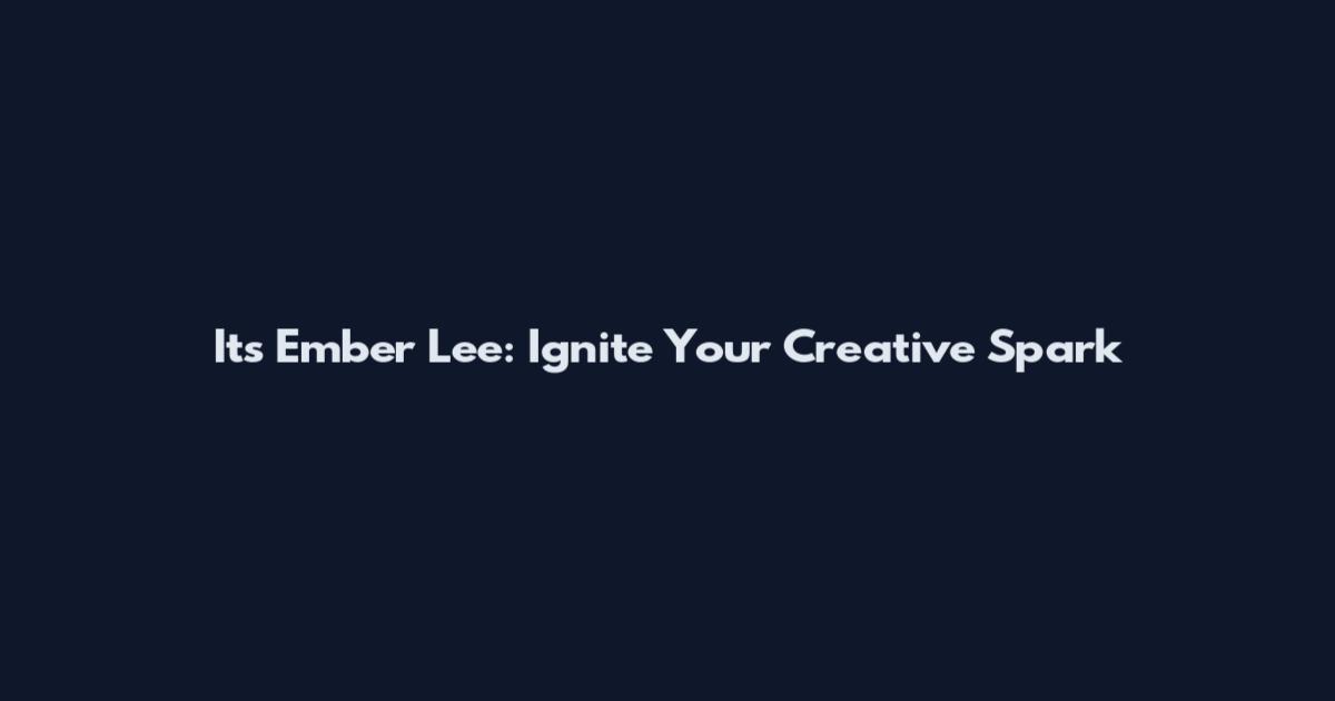 Its Ember Lee: Ignite Your Creative Spark