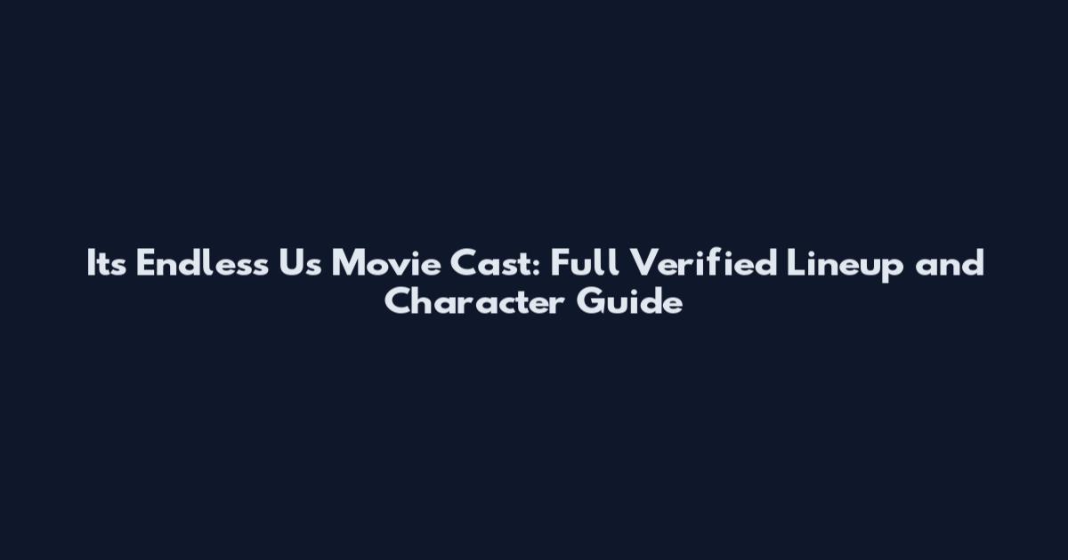 Its Endless Us Movie Cast: Full Verified Lineup and Character Guide