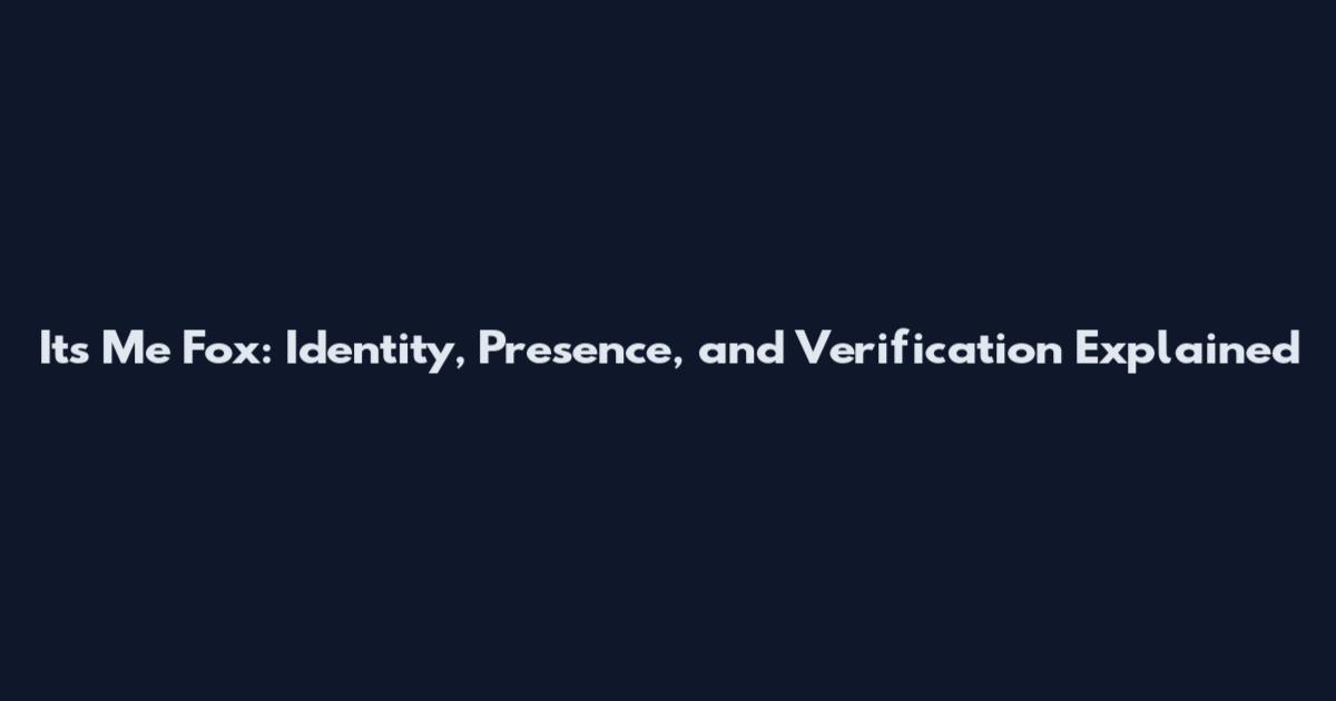 Its Me Fox: Identity, Presence, and Verification Explained
