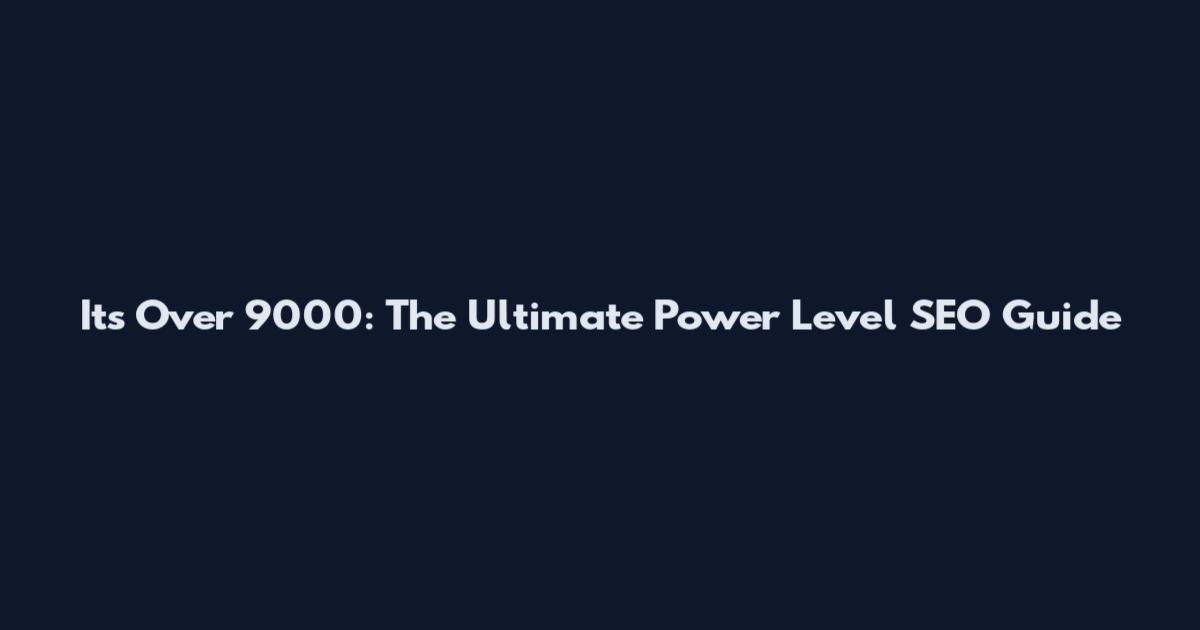 Its Over 9000: The Ultimate Power Level SEO Guide
