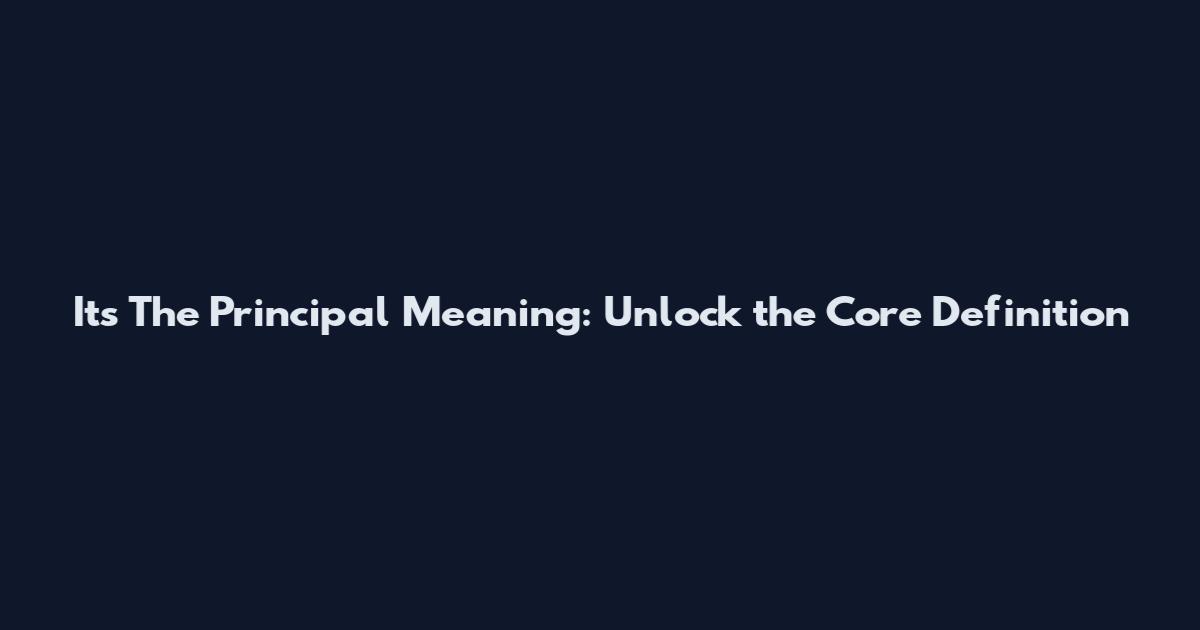 Its The Principal Meaning: Unlock the Core Definition